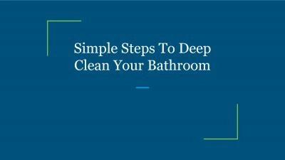 Simple Steps To Deep Clean Your Bathroom