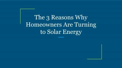 The 3 Reasons Why Homeowners Are Turning to Solar Energy