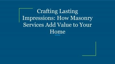 Crafting Lasting Impressions: How Masonry Services Add Value to Your Home