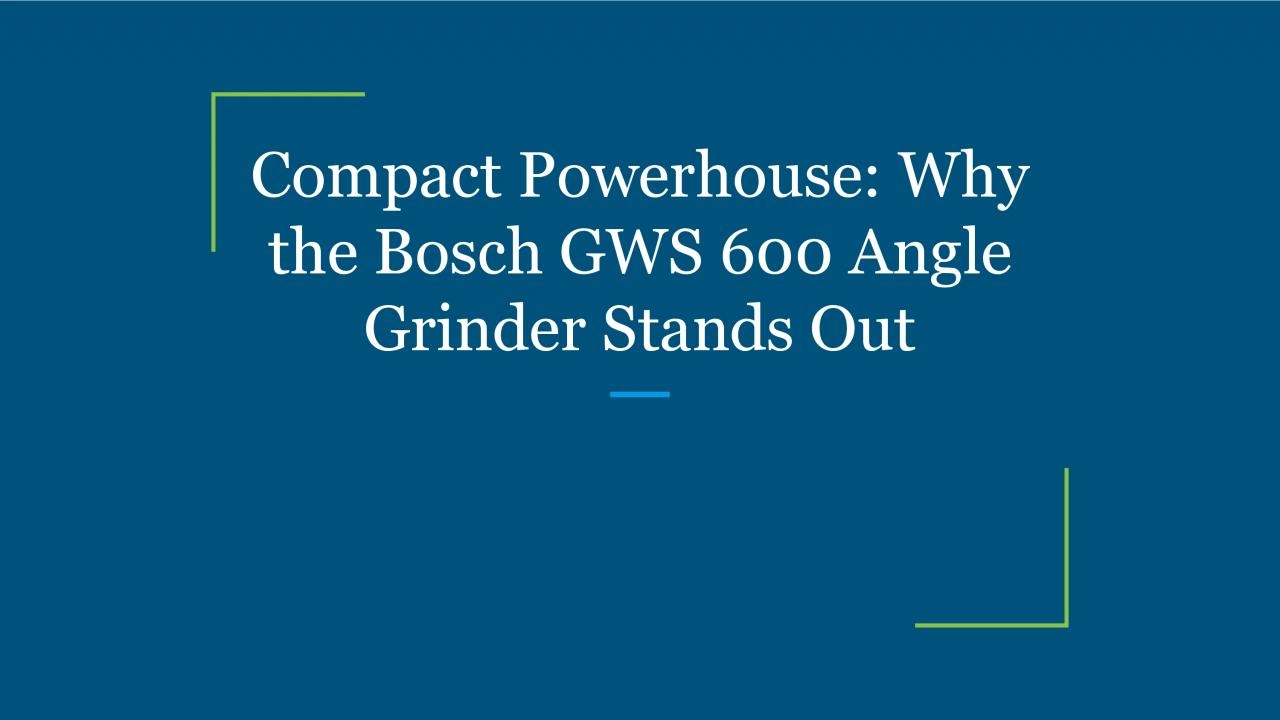 Compact Powerhouse: Why the Bosch GWS 600 Angle Grinder Stands Out