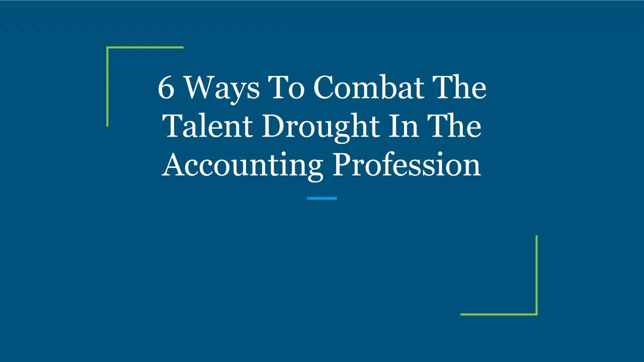 6 Ways To Combat The Talent Drought In The Accounting Profession