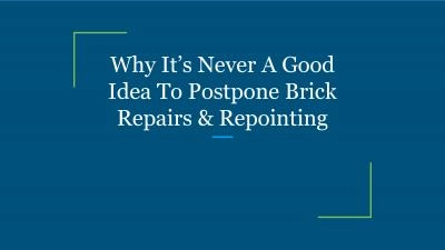 Why It’s Never A Good Idea To Postpone Brick Repairs & Repointing