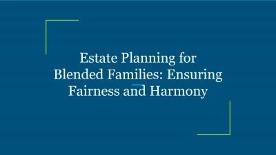 Estate Planning for Blended Families: Ensuring Fairness and Harmony