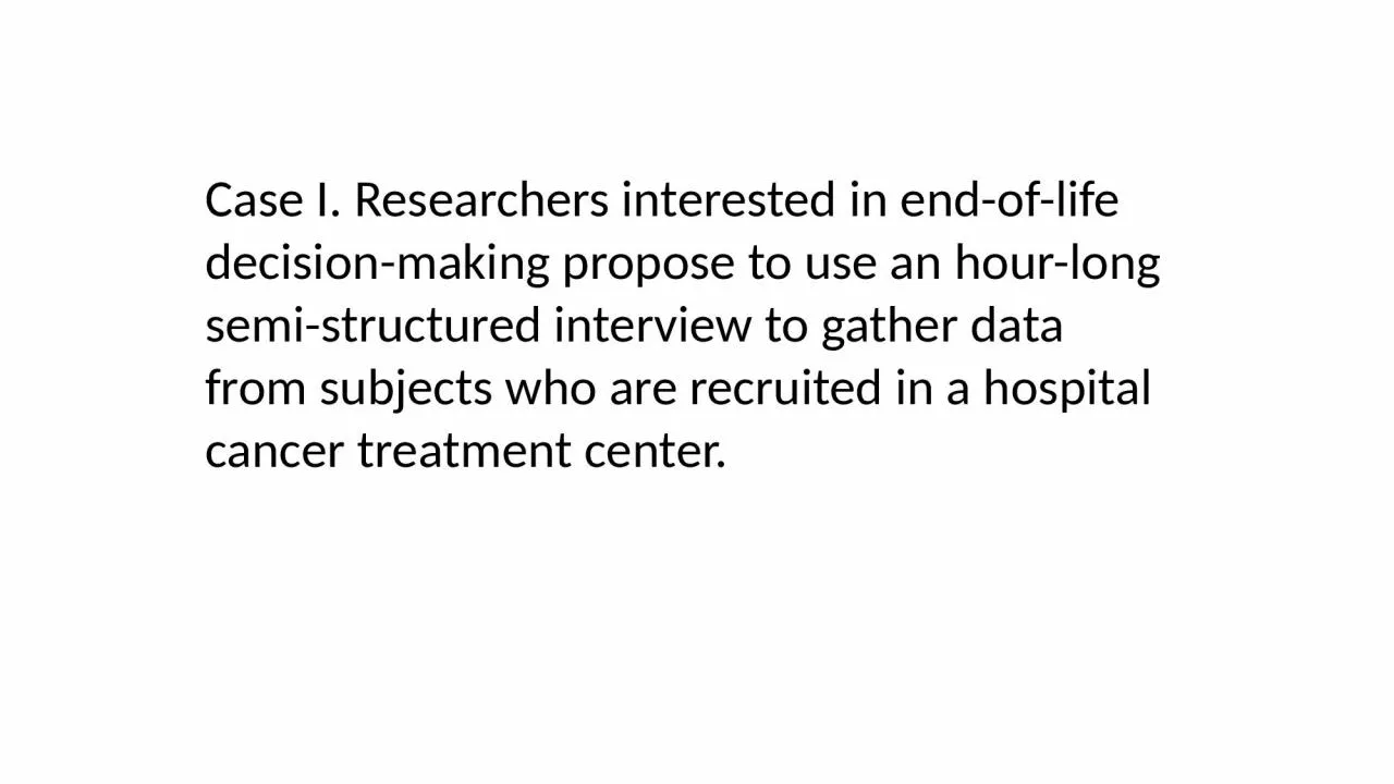 Case I. Researchers interested in end-of-life decision-making propose to use an hour-long