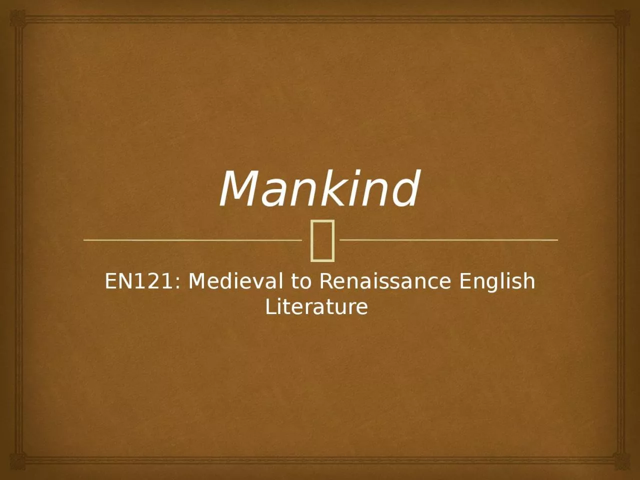 Mankind EN121: Medieval to Renaissance English Literature
