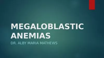MEGALOBLASTIC ANEMIAS Dr. Alby Maria Mathews