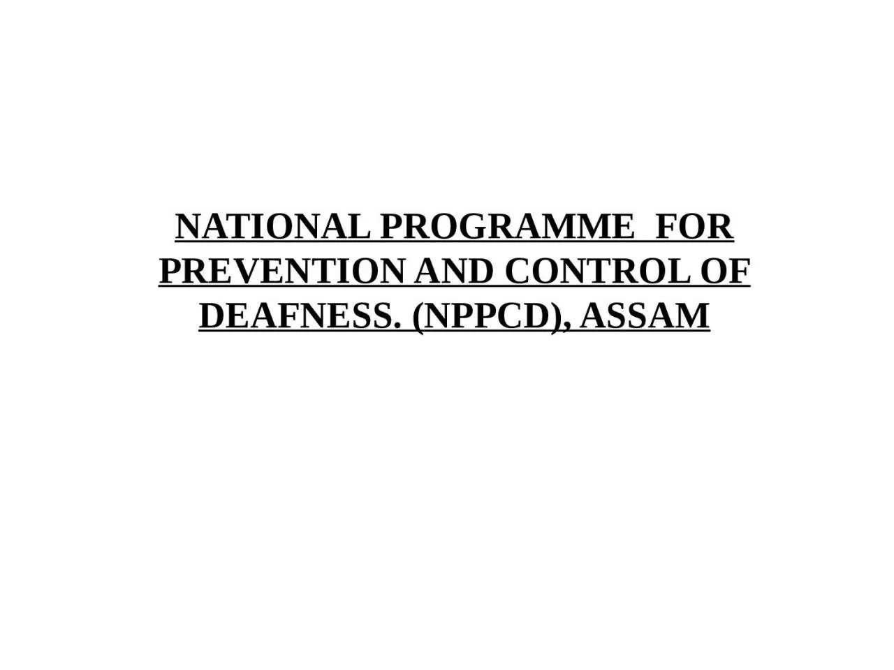 NATIONAL PROGRAMME  FOR PREVENTION AND CONTROL OF DEAFNESS. (NPPCD), ASSAM