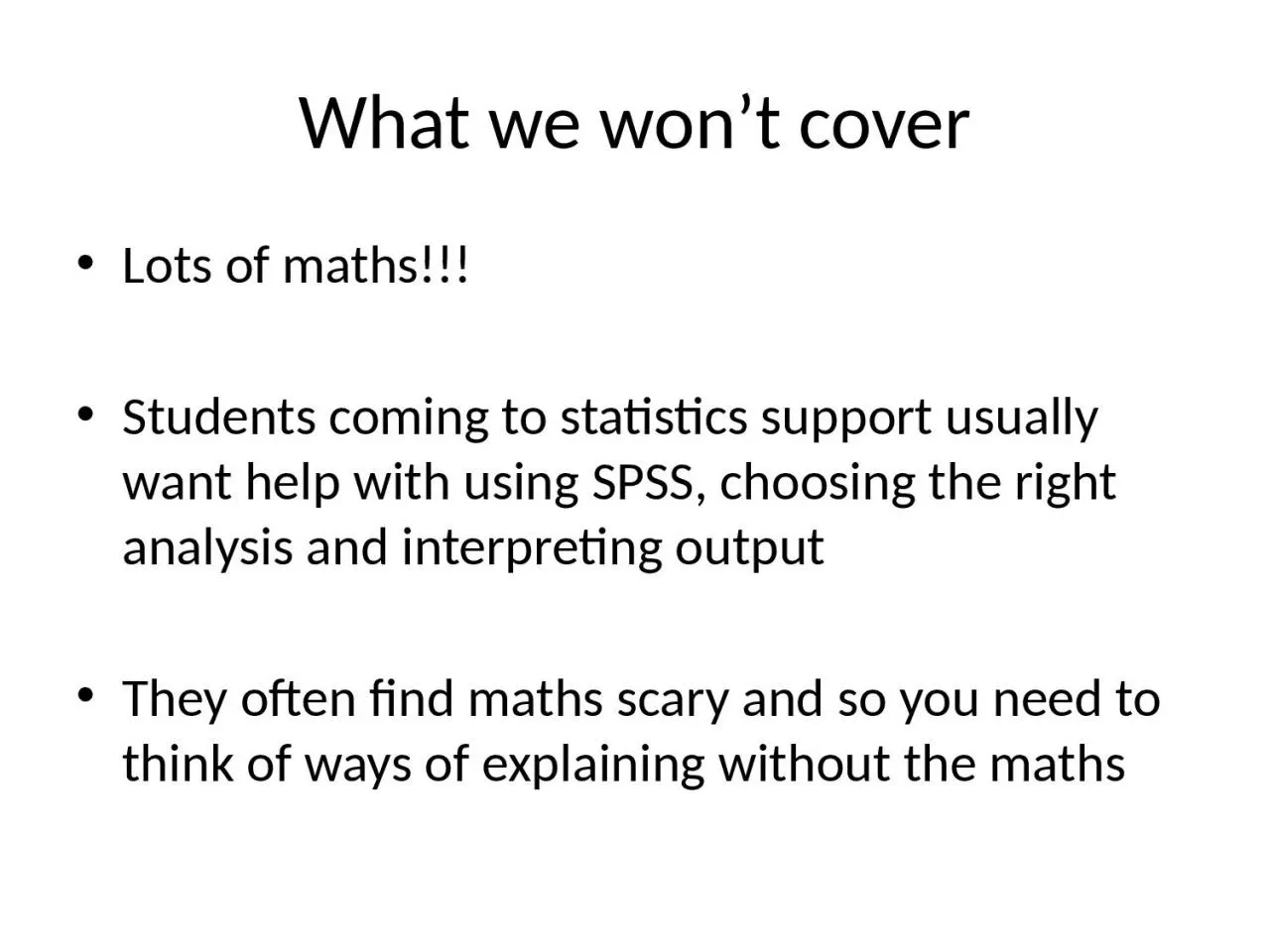 Lots of maths!!! Students coming to statistics support usually want help with using SPSS,