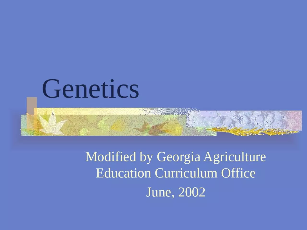 Genetics Modified by Georgia Agriculture Education Curriculum Office