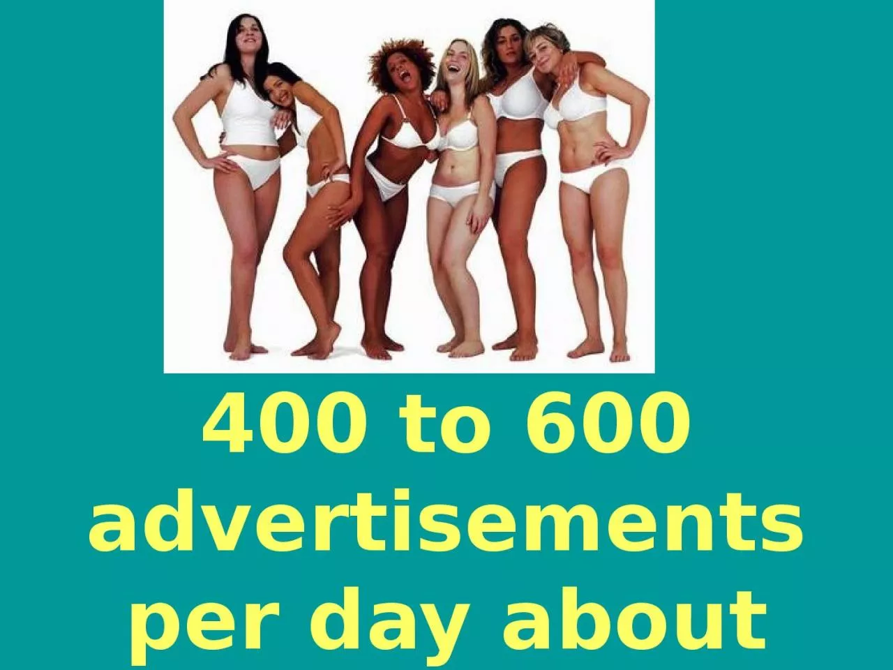 400 to 600 advertisements per day about body image or weight
