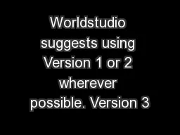 Worldstudio suggests using Version 1 or 2 wherever possible. Version 3