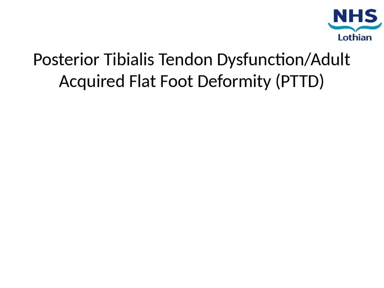 Posterior Tibialis Tendon Dysfunction/Adult Acquired Flat Foot Deformity (PTTD)