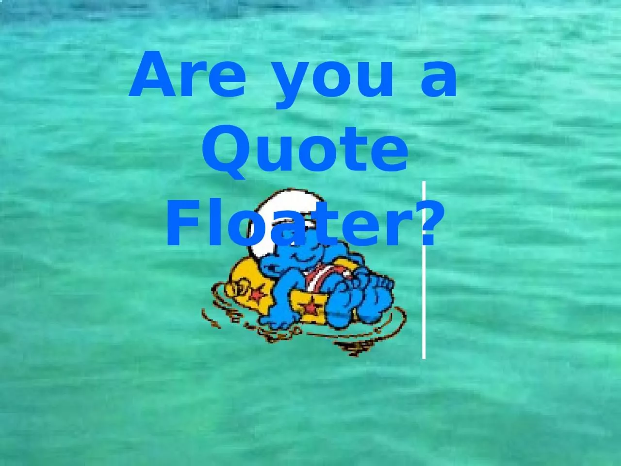 Are you a  Quote Floater?