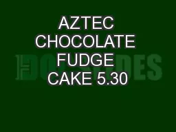 AZTEC CHOCOLATE FUDGE CAKE 5.30