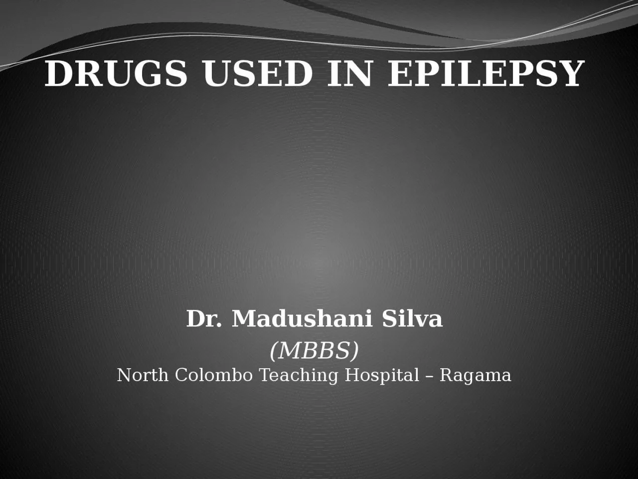 DRUGS USED IN EPILEPSY Dr.