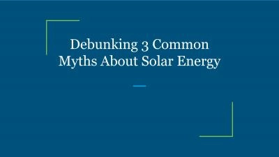 Debunking 3 Common Myths About Solar Energy