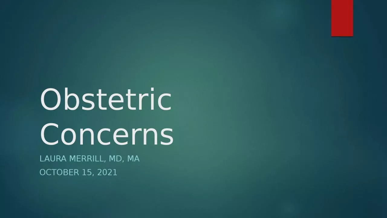 Obstetric Concerns Laura Merrill, MD, MA