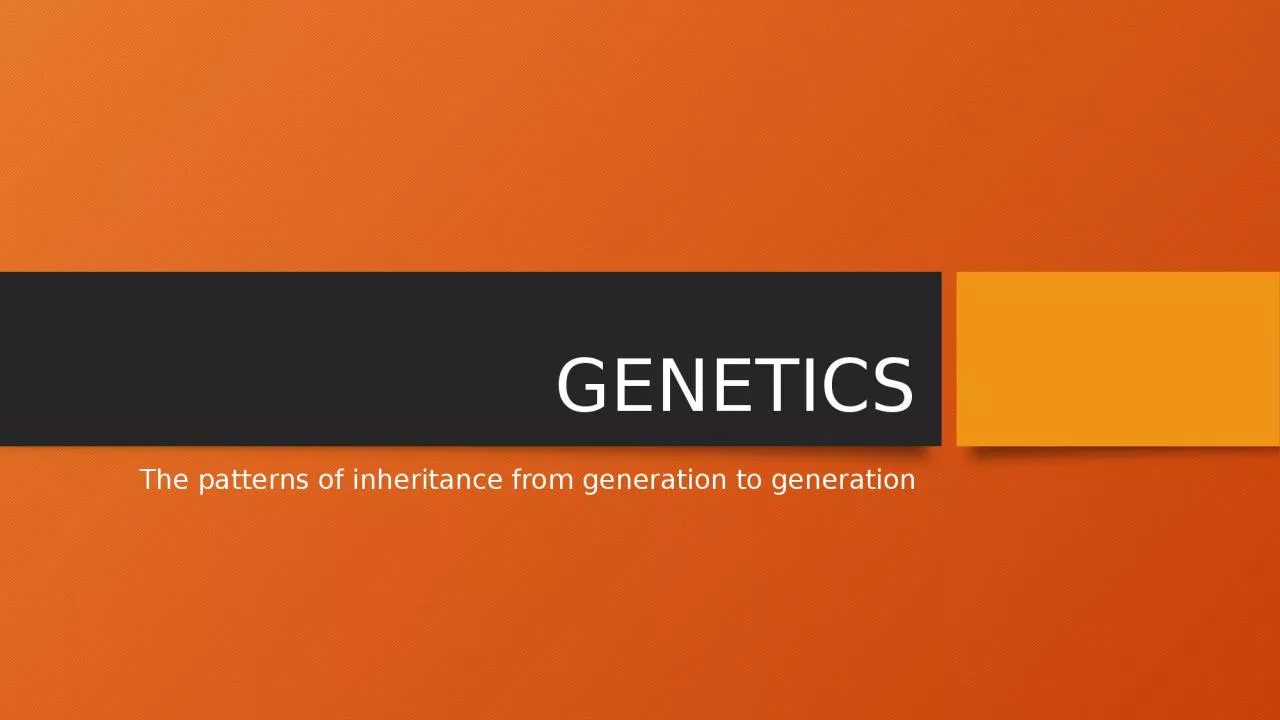 GENETICS The patterns of inheritance from generation to generation