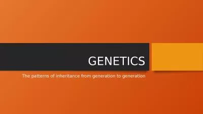 GENETICS The patterns of inheritance from generation to generation