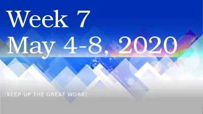 Week 7  May 4-8, 2020 Keep up the great work!