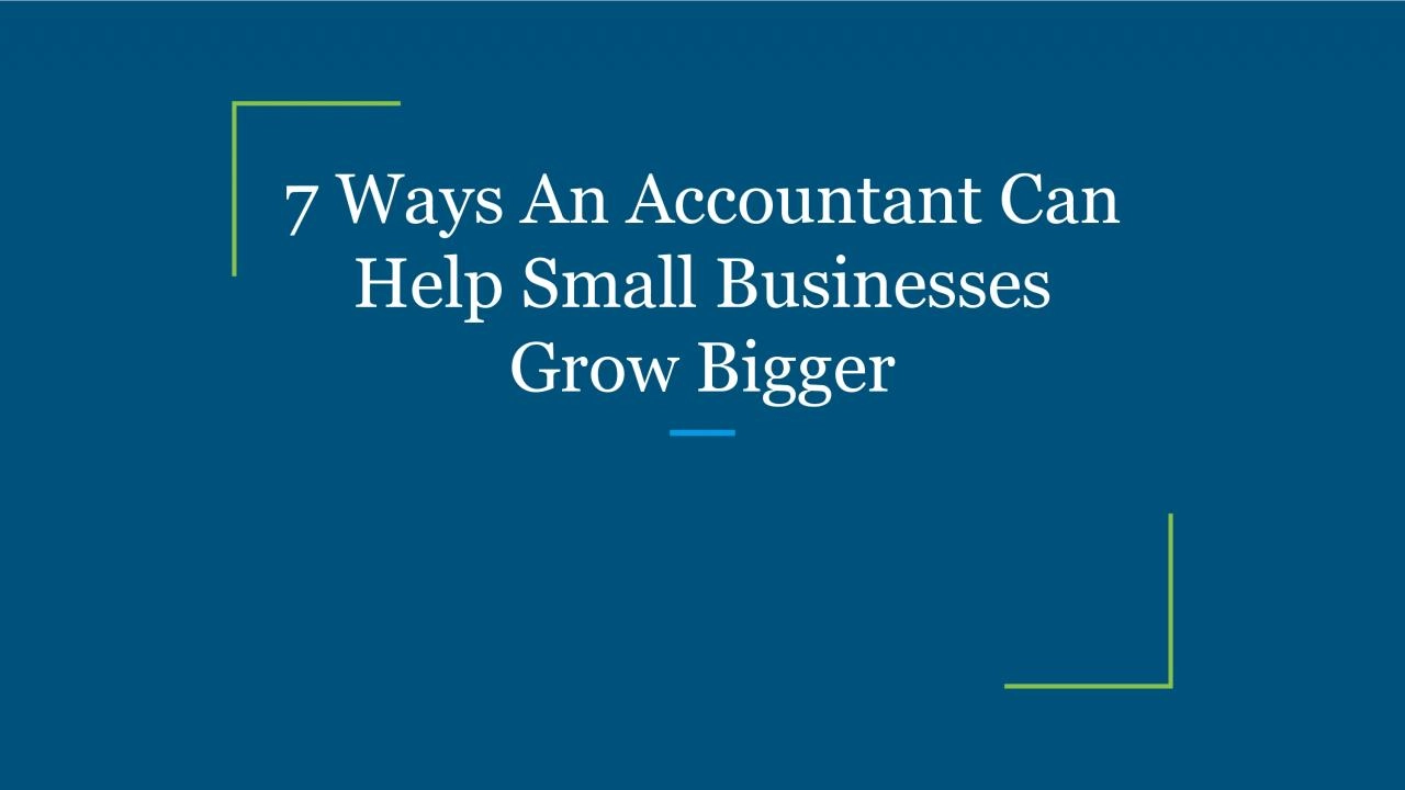 7 Ways An Accountant Can Help Small Businesses Grow Bigger