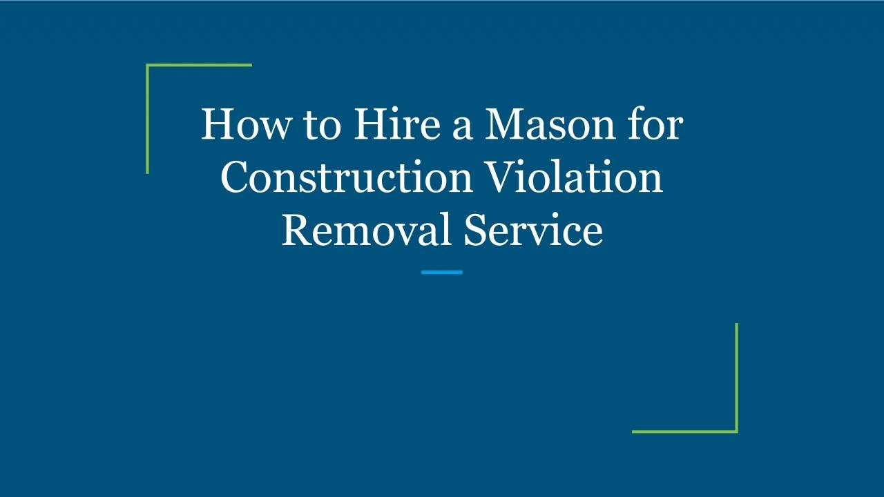 How to Hire a Mason for Construction Violation Removal Service