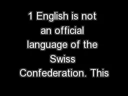 1 English is not an official language of the Swiss Confederation. This