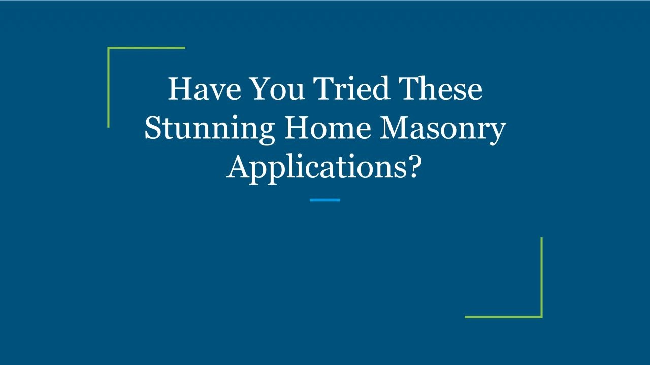 Have You Tried These Stunning Home Masonry Applications?