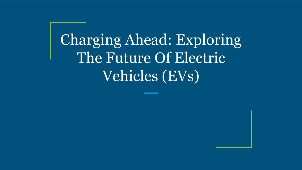 Charging Ahead: Exploring The Future Of Electric Vehicles (EVs)