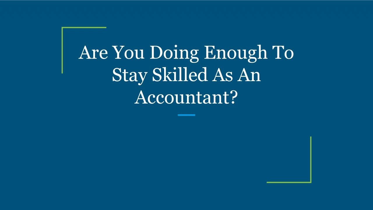 Are You Doing Enough To Stay Skilled As An Accountant?