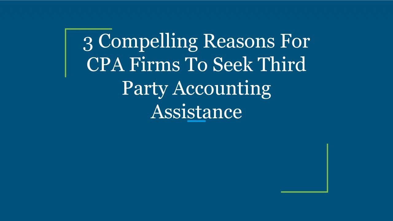 3 Compelling Reasons For CPA Firms To Seek Third Party Accounting Assistance