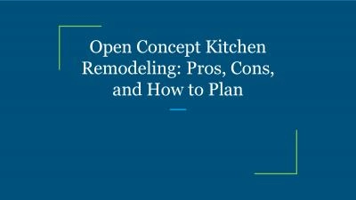 Open Concept Kitchen Remodeling: Pros, Cons, and How to Plan