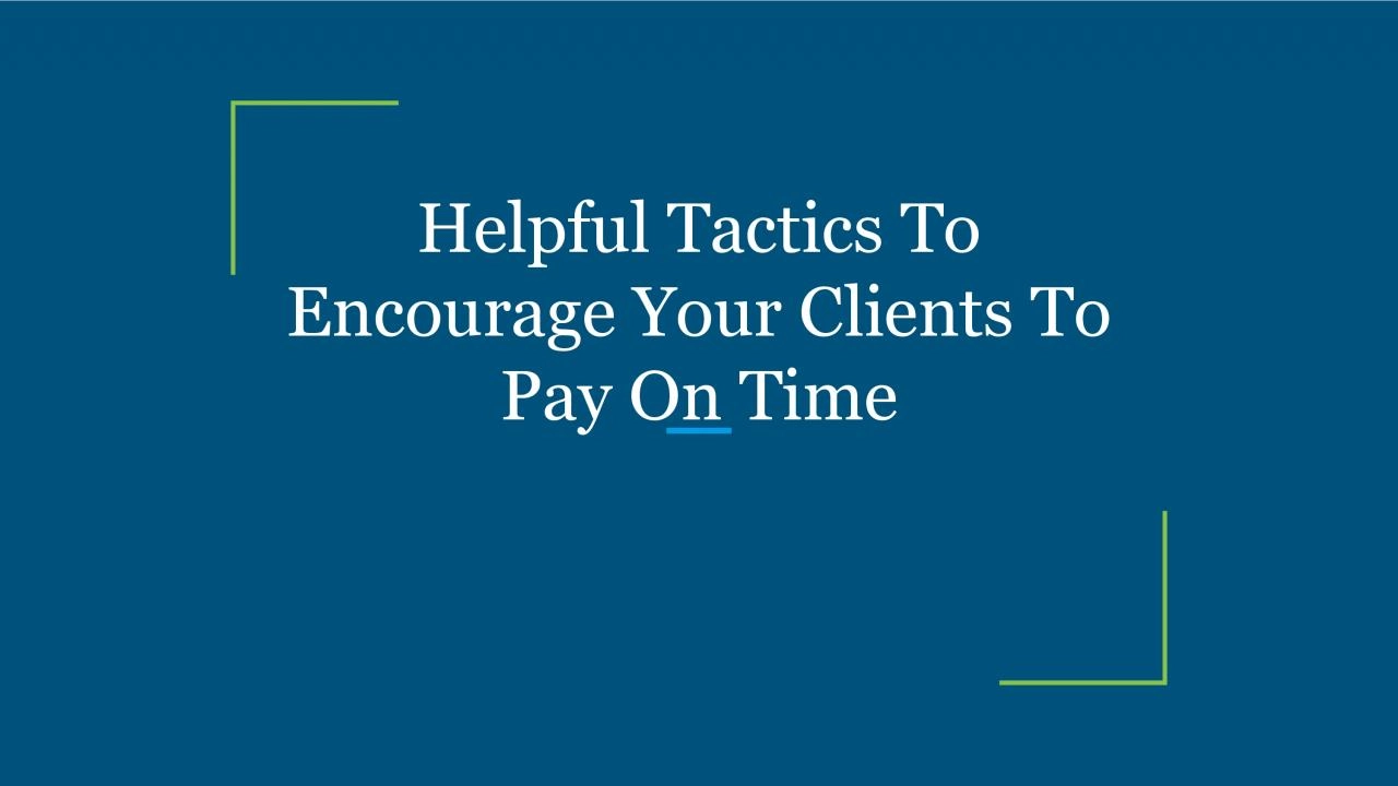 Helpful Tactics To Encourage Your Clients To Pay On Time