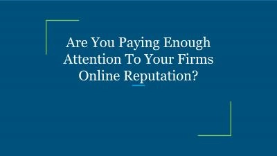 Are You Paying Enough Attention To Your Firms Online Reputation?