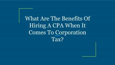 What Are The Benefits Of Hiring A CPA When It Comes To Corporation Tax?