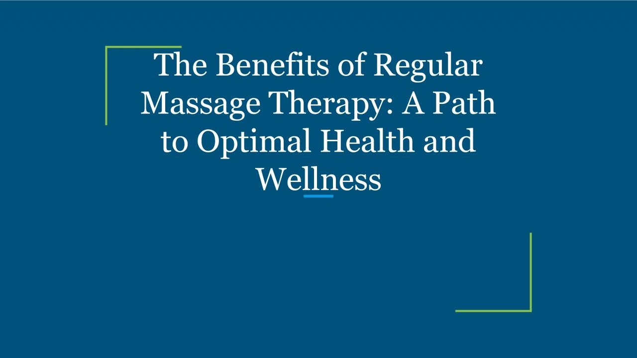 The Benefits of Regular Massage Therapy: A Path to Optimal Health and Wellness