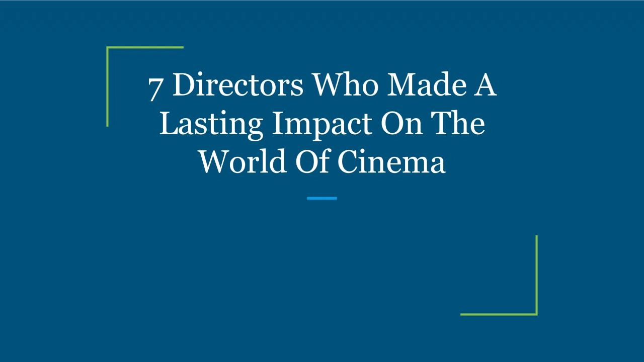 7 Directors Who Made A Lasting Impact On The World Of Cinema