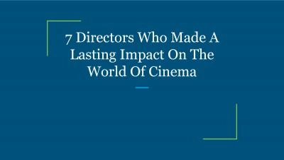 7 Directors Who Made A Lasting Impact On The World Of Cinema