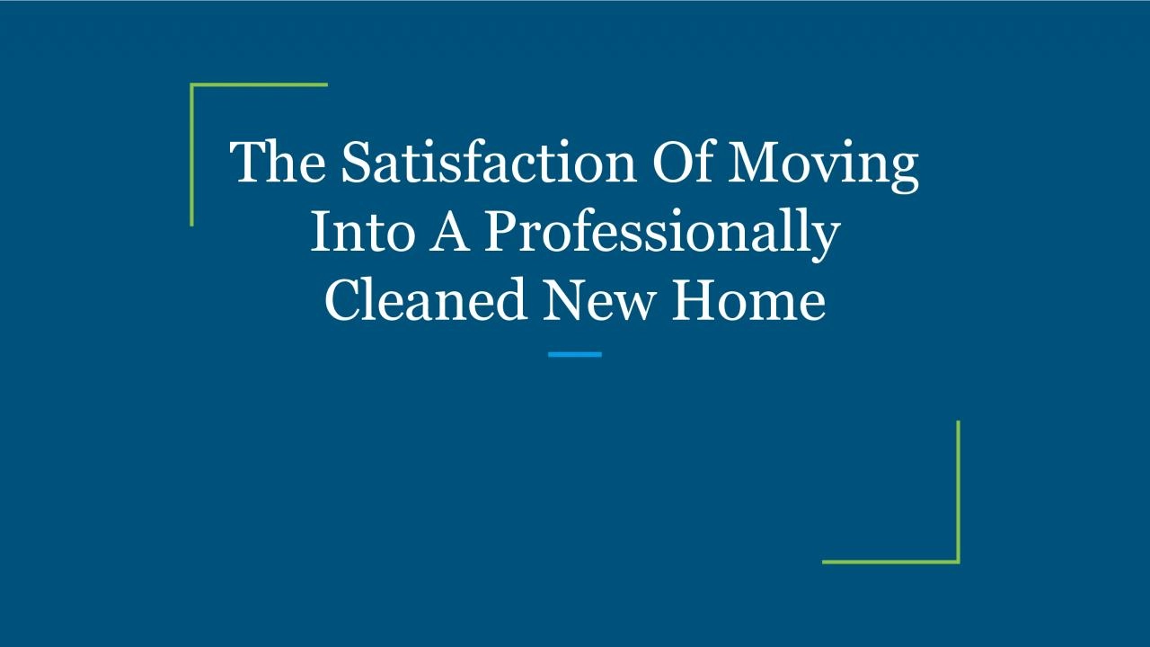 The Satisfaction Of Moving Into A Professionally Cleaned New Home