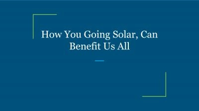 How You Going Solar, Can Benefit Us All