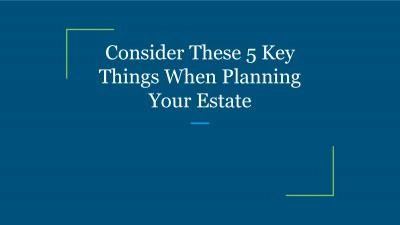 Consider These 5 Key Things When Planning Your Estate