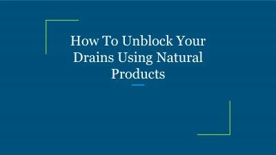 How To Unblock Your Drains Using Natural Products