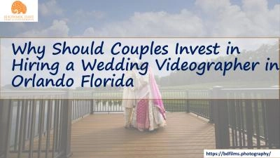 Why Should Couples Invest in Hiring a Wedding Videographer in Orlando Florida