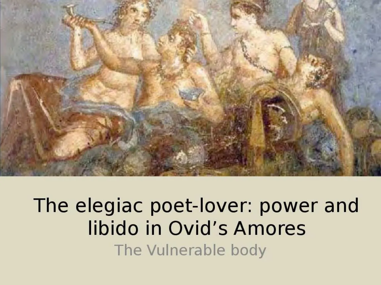 PPT-The elegiac poet-lover: power and libido in Ovid’s