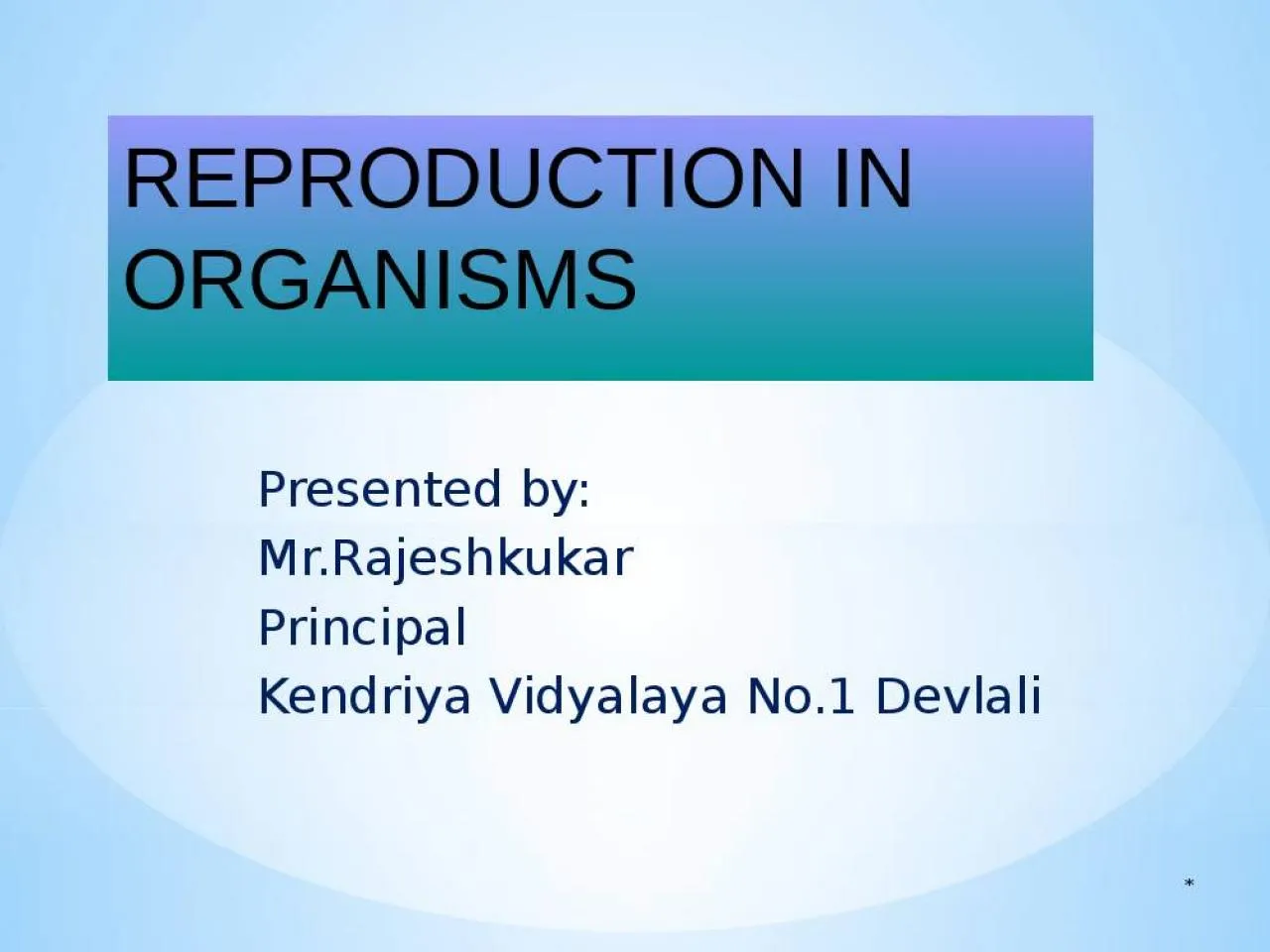 PPT-* REPRODUCTION IN ORGANISMS