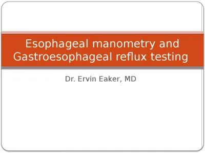 Dr. Ervin  Eaker , MD Esophageal manometry and Gastroesophageal reflux testing