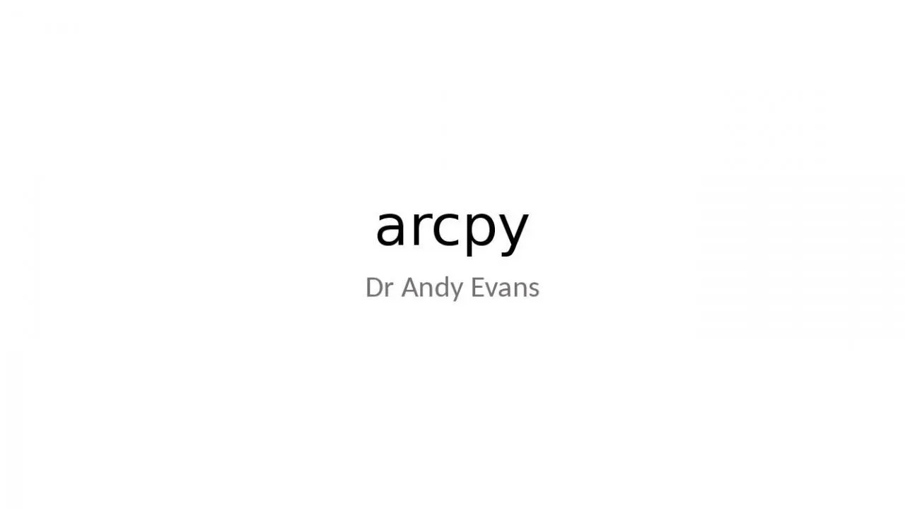 PPT-arcpy Dr Andy Evans This lecture