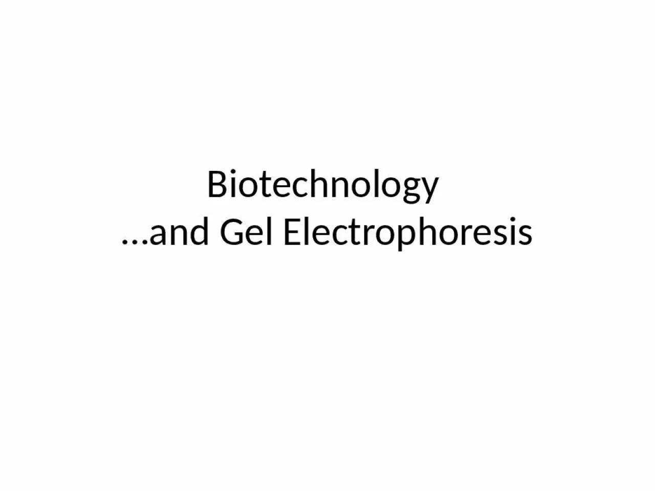 PPT-Biotechnology … and Gel Electrophoresis