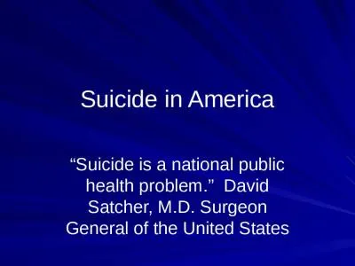 Suicide in America “Suicide is a national public health problem.”  David Satcher, M.D. Surgeon