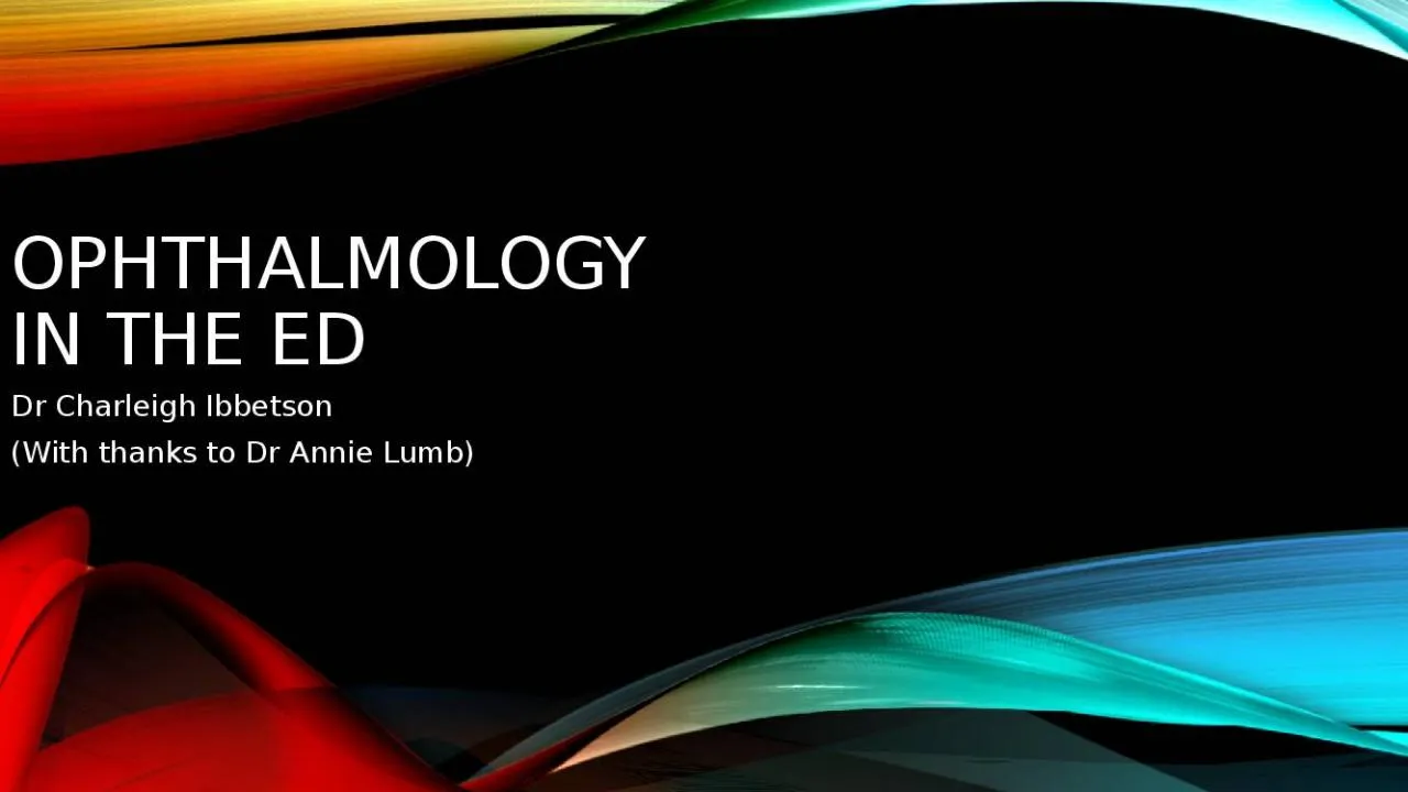 PPT-Ophthalmology in the ED Dr Charleigh Ibbetson